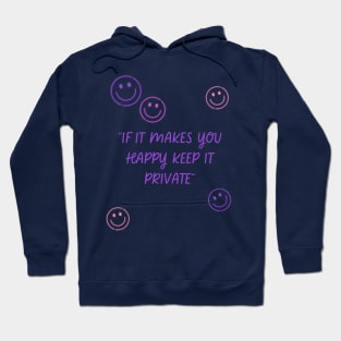if it makes you happy keep it private Hoodie